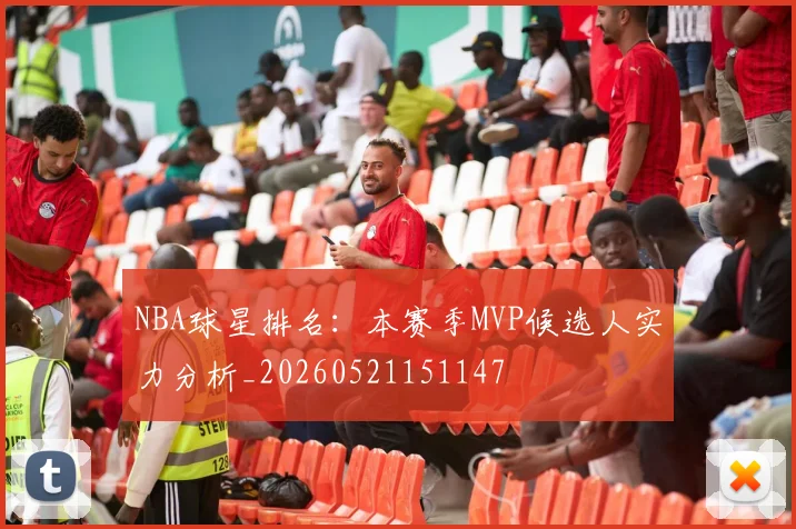 NBA球星排名：本赛季MVP候选人实力分析_20260521151147