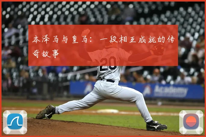 本泽马与皇马:一段相互成就的传奇故事