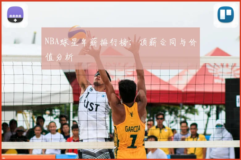 NBA球星年薪排行榜：顶薪合同与价值分析